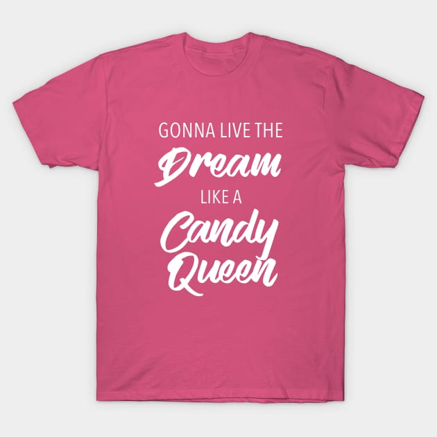 Gonna Live The Dream Like A Candy Queen T-Shirt by quoteee